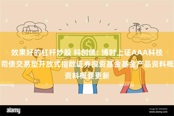 效果好的杠杆炒股 科创债: 博时上证AAA科技创新公司债交易型开放式指数证券投资基金基金产品资料概要更新