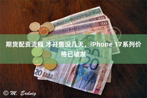 期货配资流程 才开售没几天，iPhone 17系列价格已破发