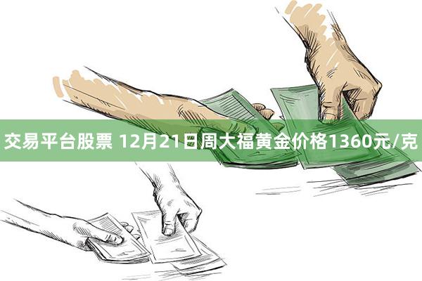 交易平台股票 12月21日周大福黄金价格1360元/克